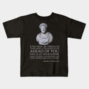 Live not as though there were a thousand years ahead of you. Fate is at your elbow; make yourself good while life and power are still yours. - Marcus Aurelius Kids T-Shirt